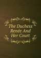 The Duchess Renee And Her Court, 