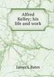 Alfred Kelley; his life and work, James L Bates 