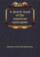 A sketch-book of the American episcopate, Hermon Griswold Batterson 