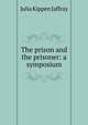The prison and the prisoner: a symposium, Julia Kippen Jaffray 