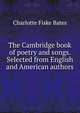 The Cambridge book of poetry and songs. Selected from English and American authors, Charlotte Fiske Bates 