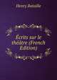 Ecrits sur le theatre (French Edition), Henry Bataille 