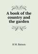 A book of the country and the garden, H M. Batson 