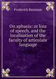 On aphasia: or loss of speech, and the localisation of the faculty of articulate language, Frederick Bateman 