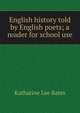 English history told by English poets; a reader for school use, Bates, Katharine Lee 
