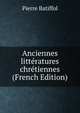 Anciennes litteratures chretiennes (French Edition), Pierre Batiffol 