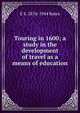 Touring in 1600; a study in the development of travel as a means of education, E S. 1876-1944 Bates 