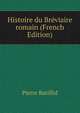 Histoire du Breviaire romain (French Edition), Pierre Batiffol 