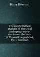 The mathematical analysis of electrical and optical wave-motion on the basis of Maxwell's equations, by H. Bateman, Harry Bateman 