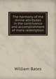 The harmony of the divine attributes in the contrivance and accomplishment of mans redemption, William Bates 