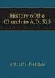 History of the Church to A.D. 325, H N. 1871-1941 Bate 