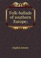 Folk-ballads of southern Europe;, Sophie Jewett 