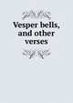 Vesper bells, and other verses, 