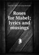 Roses for Mabel; lyrics and musings, Frank Roe. [from old catalog Batchelder 