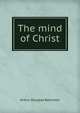 The mind of Christ, Arthur Douglas Batchelor 