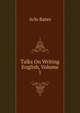 Talks On Writing English, Volume 1, Arlo Bates 