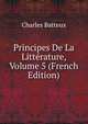 Principes De La Litterature, Volume 5 (French Edition), Charles Batteux 