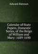Calendar of State Papers, Domestic Series, of the Reign of William and Mary: 1689-1690, Edward Bateson 
