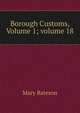 Borough Customs, Volume 1; volume 18, Mary Bateson 