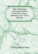 The Pathology of Dental Caries. from the 'trans.', Odontol. Soc. of Gt. Britain, Charles Spence Bate 