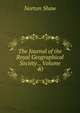 The Journal of the Royal Geographical Society ., Volume 40, Norton Shaw 