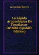 La Lapida Arqueologica De Tepatlaxco-Orizaba (Spanish Edition), Leopoldo Batres 