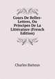 Cours De Belles-Lettres, Ou Principes De La Litterature (French Edition), Charles Batteux 