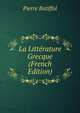 La Litterature Grecque (French Edition), Pierre Batiffol 