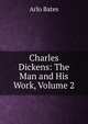 Charles Dickens: The Man and His Work, Volume 2, Arlo Bates 
