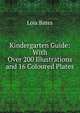 Kindergarten Guide: With Over 200 Illustrations and 16 Coloured Plates, Lo?s Bates 