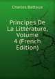 Principes De La Litterature, Volume 4 (French Edition), Charles Batteux 