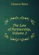 The Law of Partnership, Volume 2, Clement Bates 