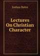 Lectures On Christian Character, Joshua Bates 