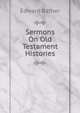 Sermons On Old Testament Histories, Edward Bather 