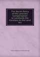 The Secret Policy of the Land Act: Compensation to Landlords the Corollary to the Land Act, Thomas Stephenson Frank Battersby 