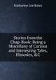 Stories from the Chap-Book: Being a Miscellany of Curious and Interesting Tales, Histories, &C, Bates, Katharine Lee 