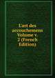 L'art des accouchemens Volume v. 2 (French Edition), 