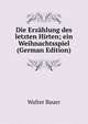 Die Erz?hlung des letzten Hirten; ein Weihnachtsspiel (German Edition), Walter Bauer 
