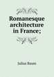 Romanesque architecture in France;, Julius Baum 