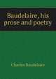 Baudelaire, his prose and poetry, Charles Baudelaire 