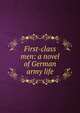 First-class men: a novel of German army life, 