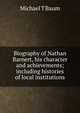 Biography of Nathan Barnert, his character and achievements; including histories of local institutions, Michael T Baum 