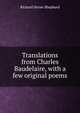 Translations from Charles Baudelaire, with a few original poems, Shepherd, Richard Herne, 1842-1895 