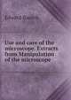Use and care of the microscope. Extracts from Manipulation of the microscope, Edward Bausch 