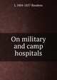 On military and camp hospitals, L 1804-1857 Baudens 