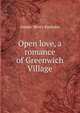 Open love, a romance of Greenwich Village, Gustav Henry Bauhahn 