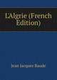 L'Algrie (French Edition), Jean Jacques Baude 