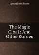 The Magic Cloak: And Other Stories, Lyman Frank Baum 