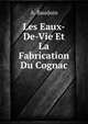 Les Eaux-De-Vie Et La Fabrication Du Cognac . (French Edition), A. Baudoin 