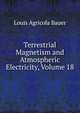 Terrestrial Magnetism and Atmospheric Electricity, Volume 18, Louis Agricola Bauer 